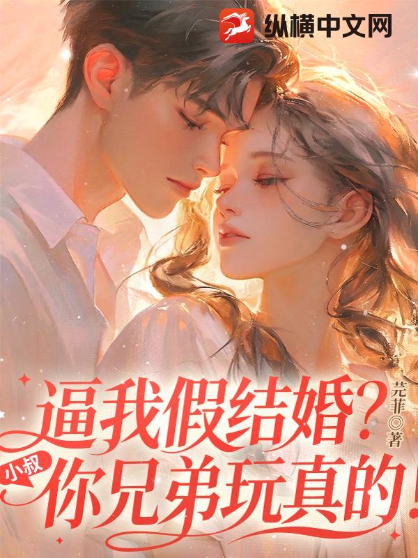 逼我假结婚？小叔，你兄弟玩真的！